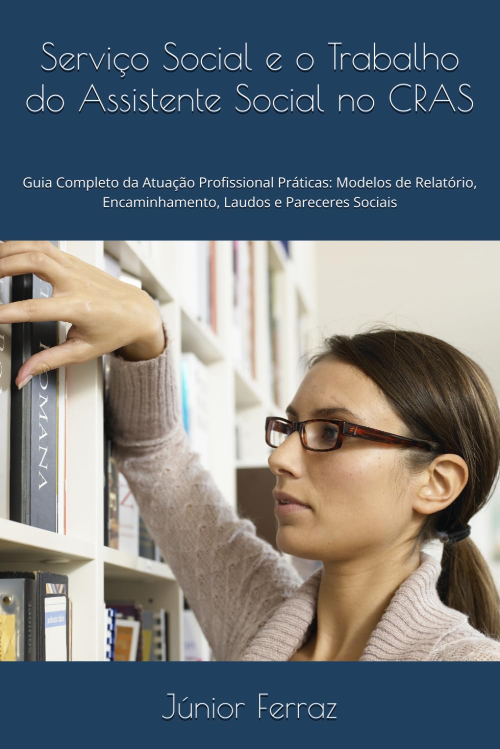 Serviço Social e o Trabalho do Assistente Social no CRAS: Guia Completo da Atuação Profissional Práticas: Modelos de Relatório, Encaminhamento, Laudos e Pareceres Sociais
