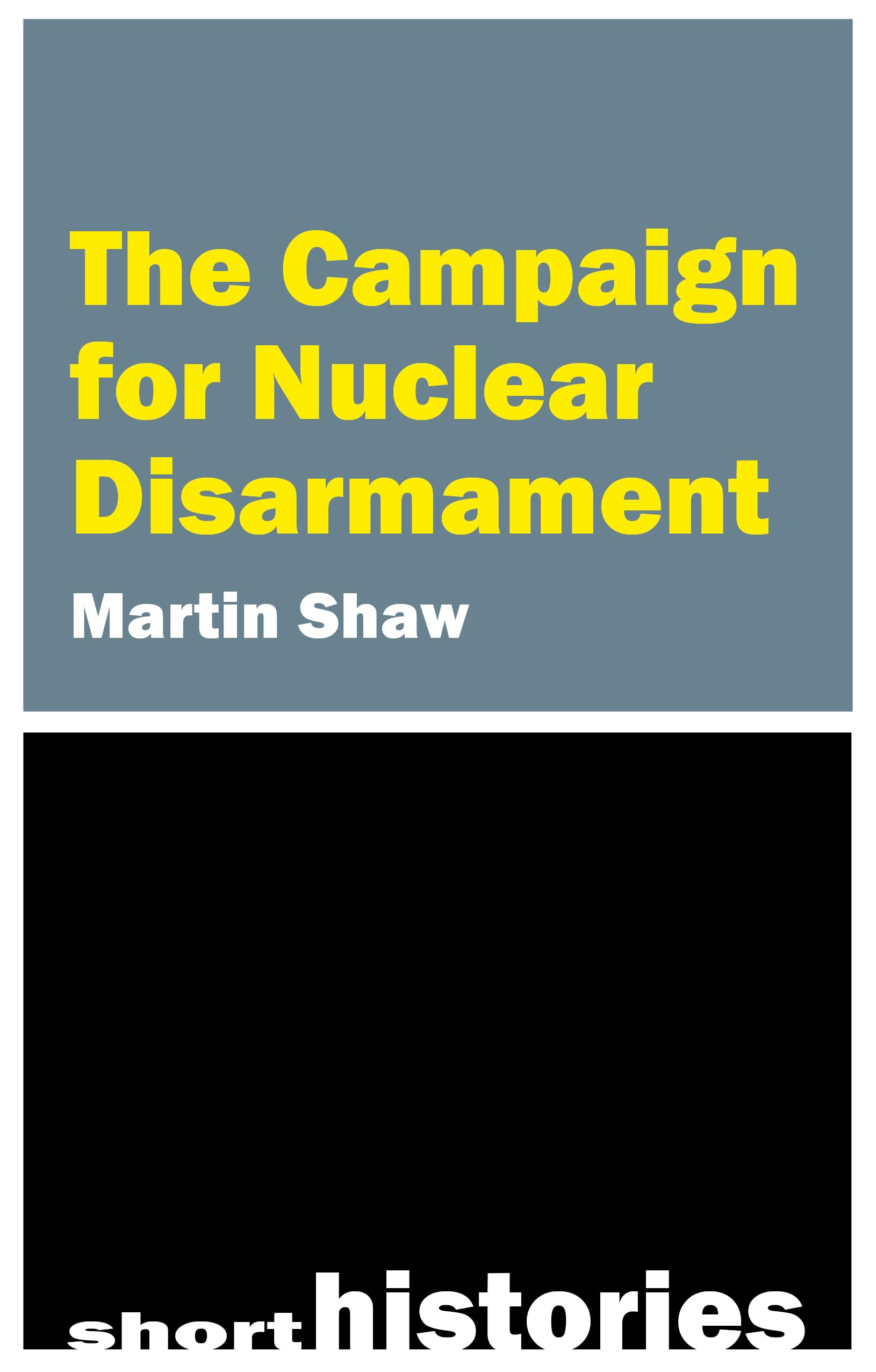 The Campaign for Nuclear Disarmament (Short Histories)