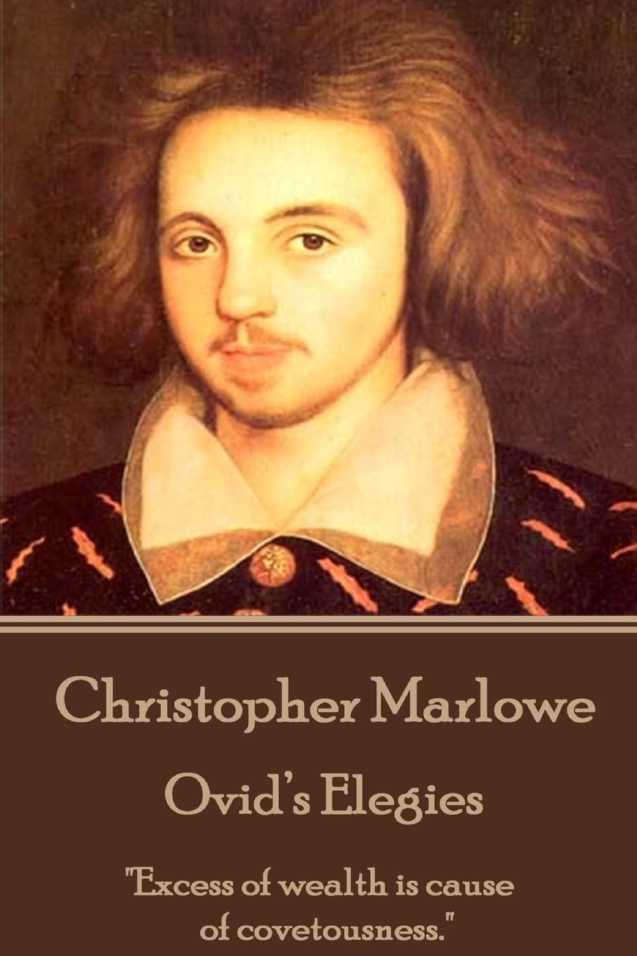 Christopher Marlowe - Ovid?s Elegies: "Excess of wealth is cause of covetousness."