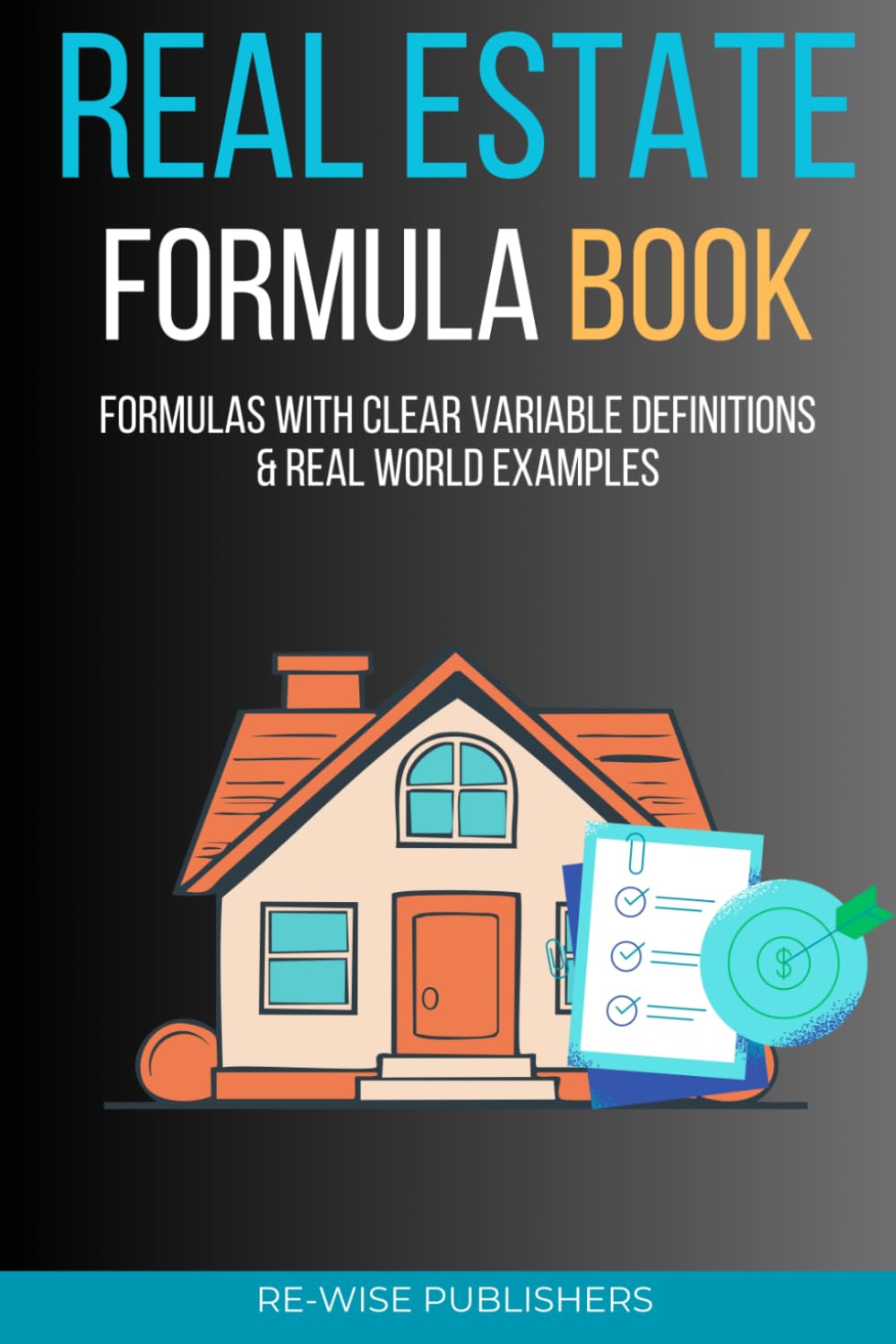 Real Estate Formula Book: A Complete Practical Guide to Valuation, Investment Analysis, Financing, and Advanced Real Estate Calculations (The Re-Wise Essential Formula Series)