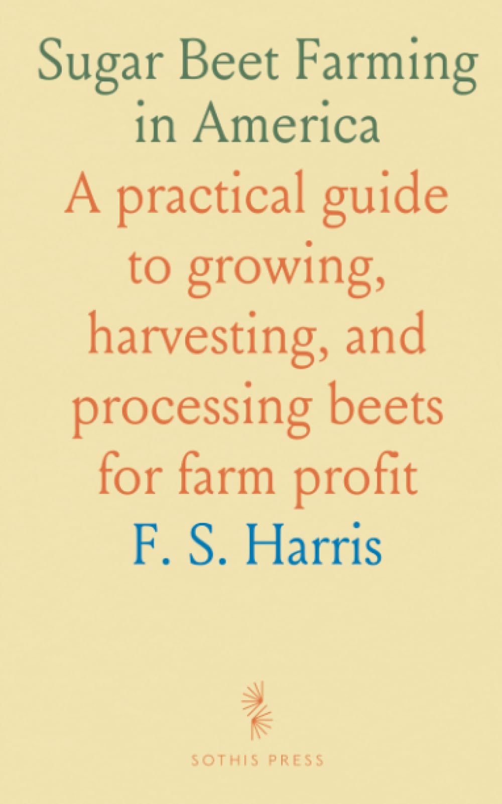 Sugar Beet Farming in America: A practical guide to growing, harvesting, and processing beets for farm profit