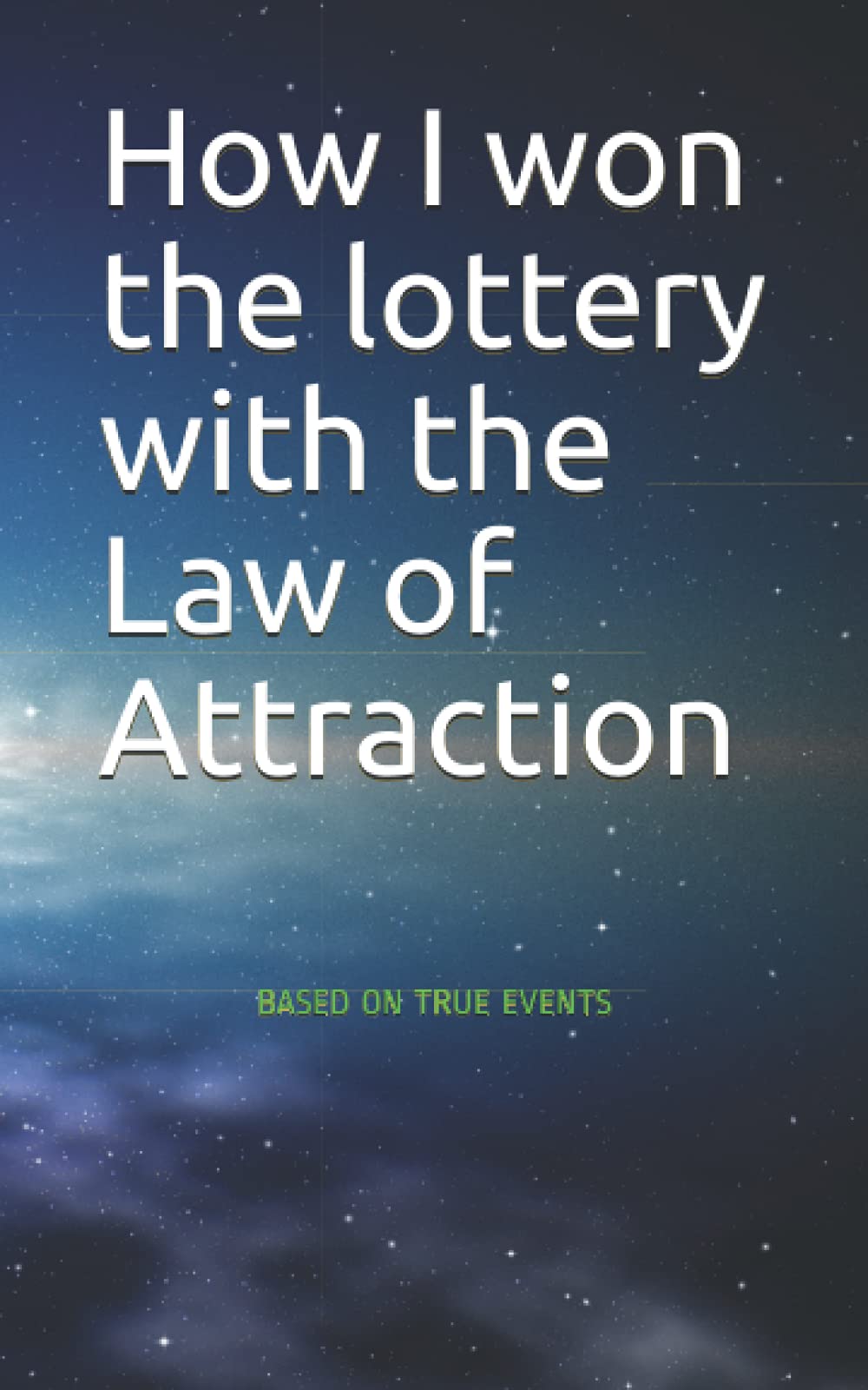 How I won the lottery with the Law of Attraction: BASED ON TRUE EVENTS