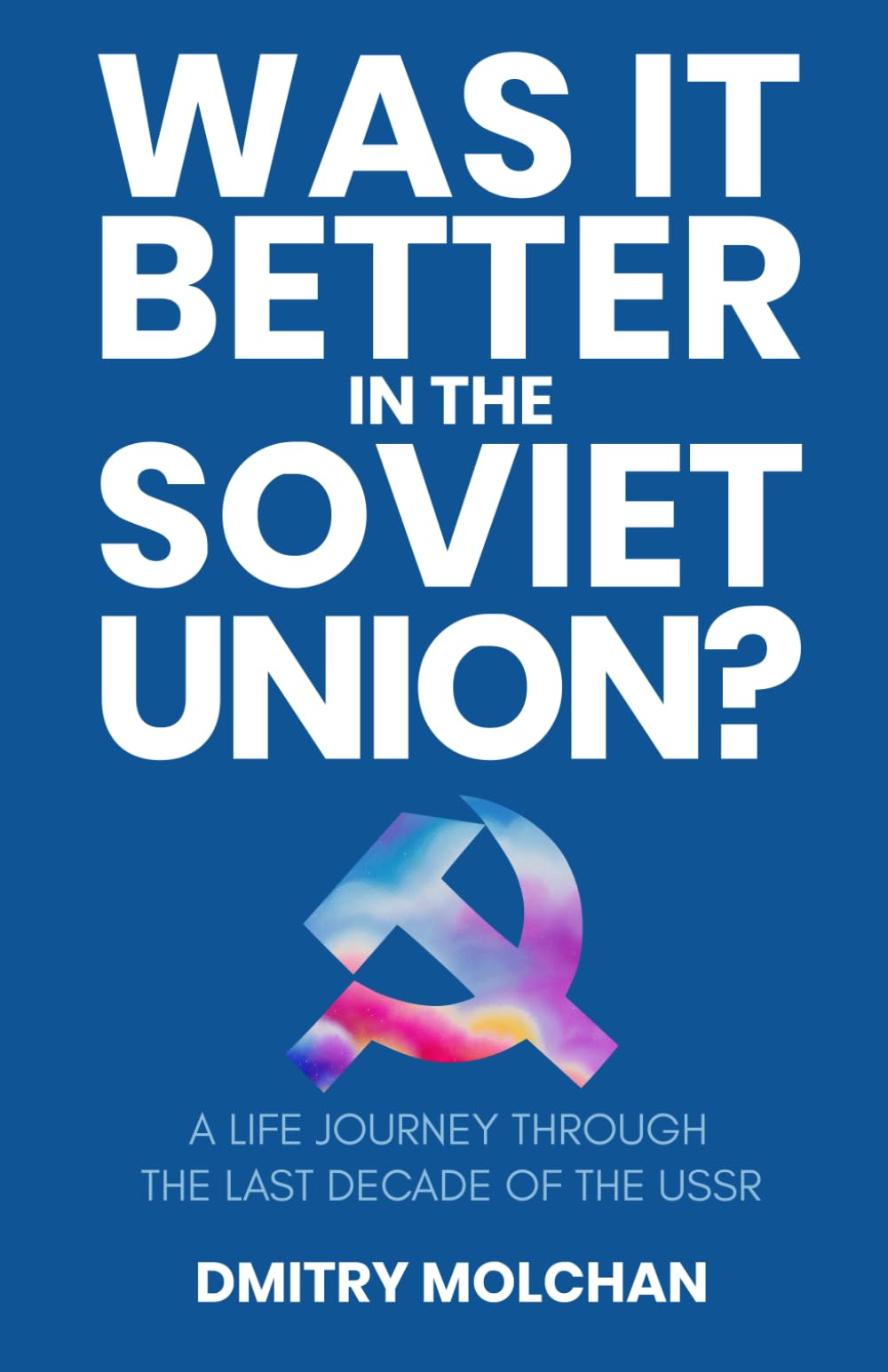 Was It Better in the Soviet Union?: A life journey through the last decade of the USSR