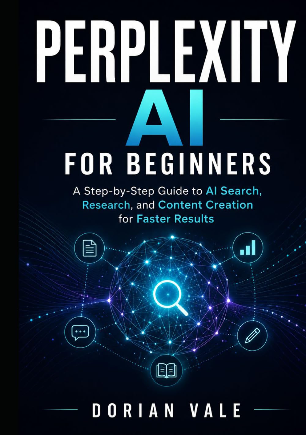 PERPLEXITY AI FOR BEGINNERS: A Step-by-Step Guide to AI Search, Research, and Content Creation for Faster Results