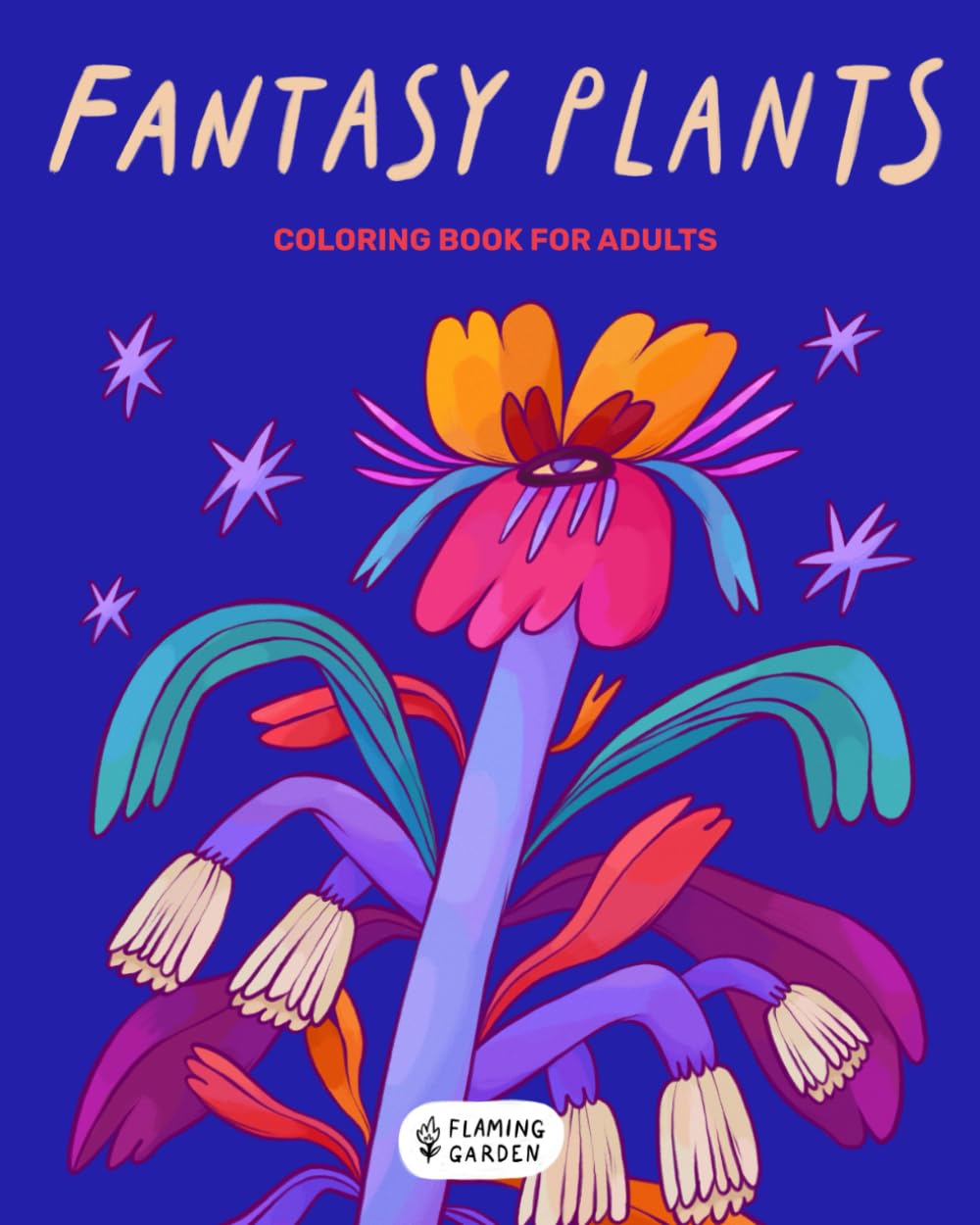 Fantasy Plants: Coloring Book For Adults • Stress Relieving Magical Flowers Illustrations