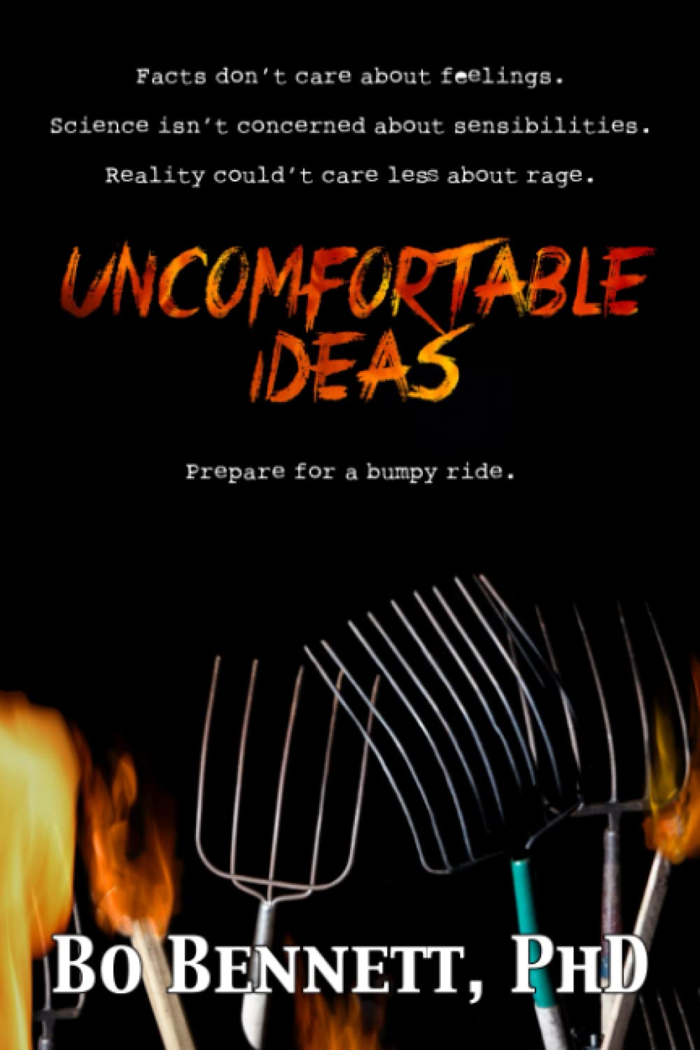 Uncomfortable Ideas: Facts don't care about feelings. Science isn't concerned about sensibilities. And reality couldn't care less about rage. (Dr. Bo's Critical Thinking Series)