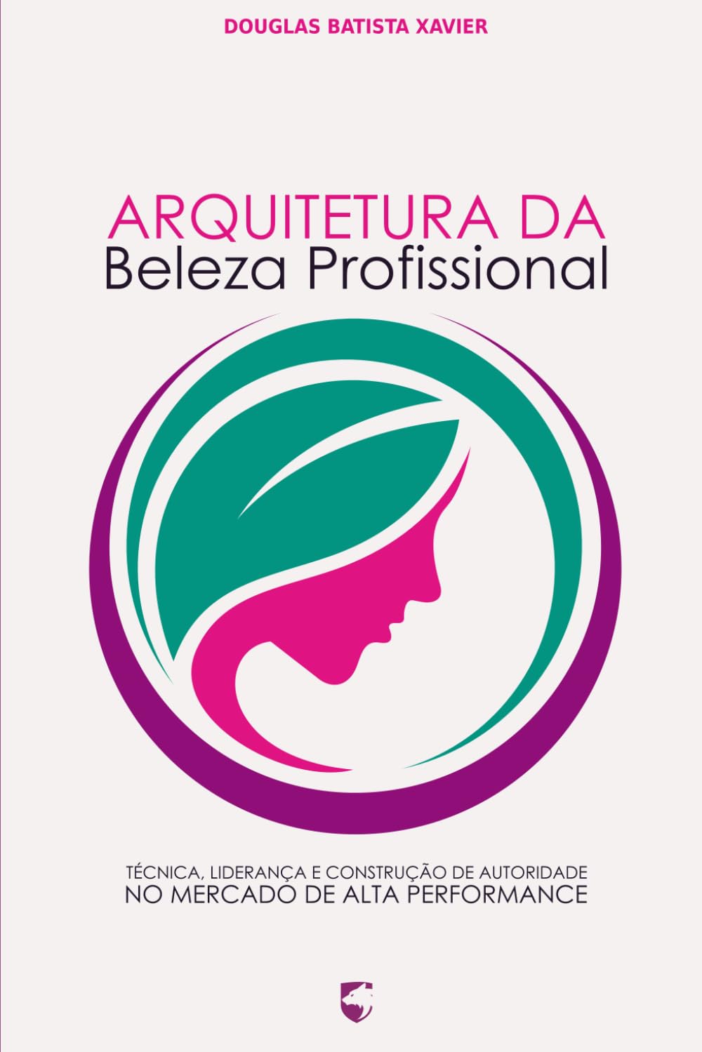Arquitetura da Beleza Profissional: Técnica, Liderança e Construção de Autoridade no Mercado de Alta Performance