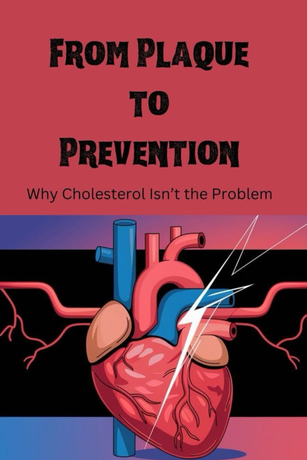 From Plaque to Prevention: Why Cholesterol Isn’t the Problem