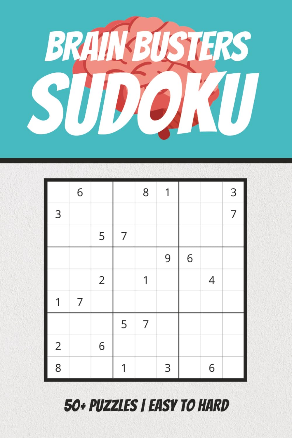 Brain Busters Sudoku Puzzle Book: Brain Busters Sudoku Puzzle Book: Puzzles to Put Your Mind to the Test | 6x9 Inches, 110 Pages | 50+ Puzzles | Easy to Hard Difficulty | Solutions Included