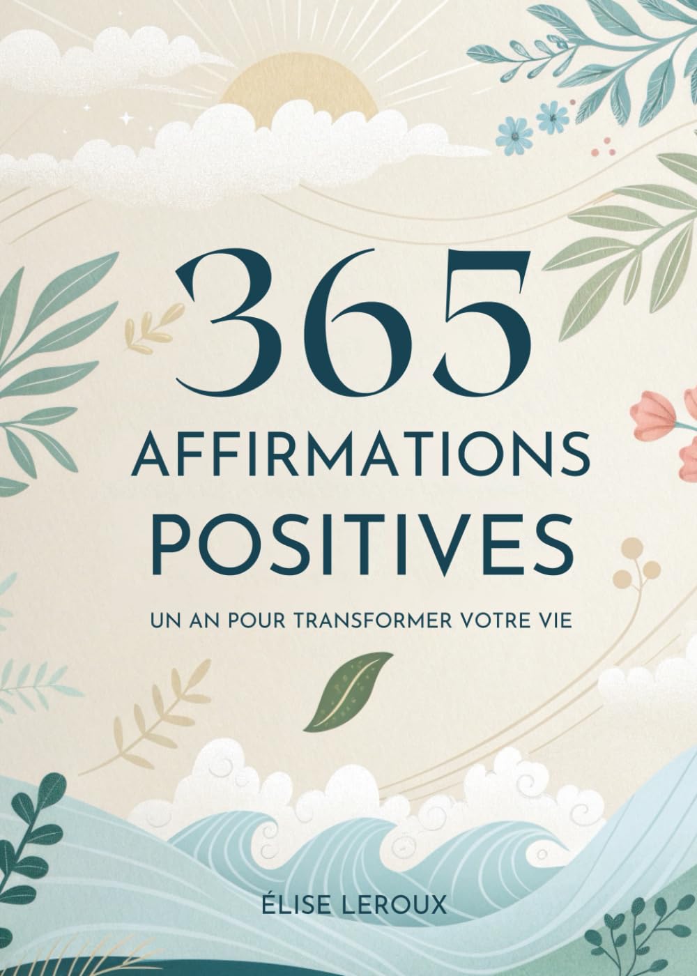 365 Affirmations Positives: Un An pour Transformer Votre Vie