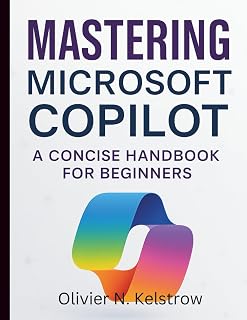 Mastering Microsoft Copilot: A Concise Handbook for Beginners (Essential Tech Skills and Productivity Hacks for Everyone)