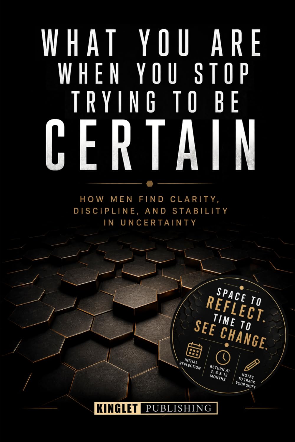 What You Are When You Stop Trying to Be Certain: How Men Find Clarity, Discipline, and Stability in Uncertainty - Record your notes in the 3,6,12 month sections