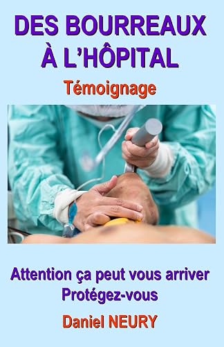 DES BOURREAUX À L’HÔPITAL Témoignage: Attention ça peut vous arriver Protégez-vous