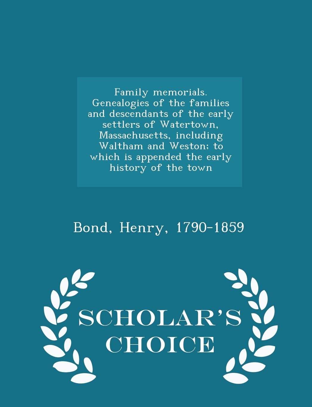 Family Memorials. Genealogies of the Families and Descendants of the Early Settlers of Watertown, Massachusetts, Including Waltham and Weston, Volume II