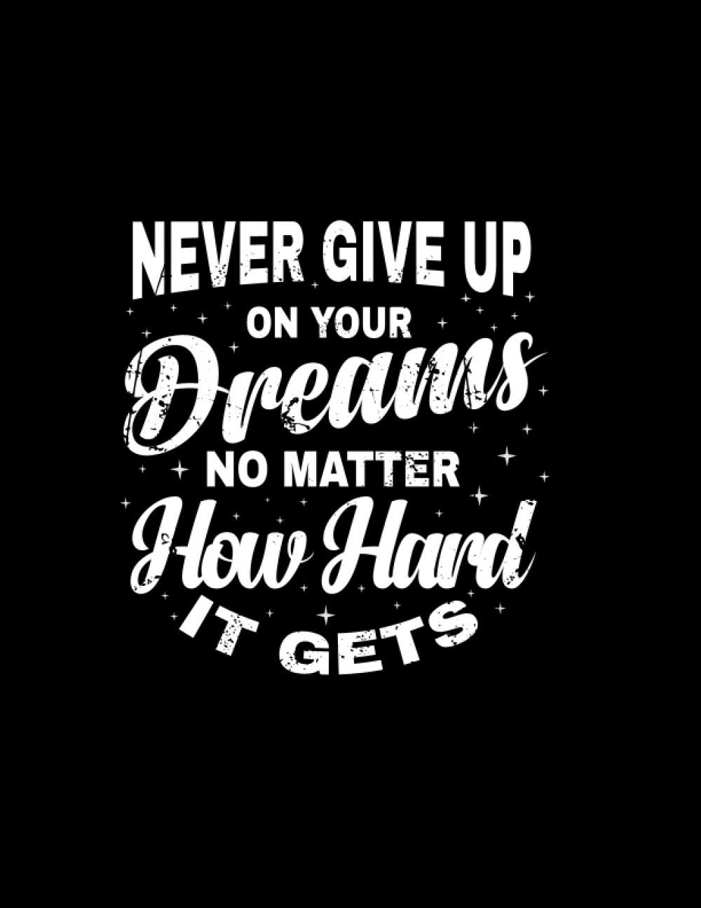 Never Give Up On Your Dreams No Matter How Hard It Gets: Motivational  Notebook, 151 Lined Pages, Timeline, 8.5