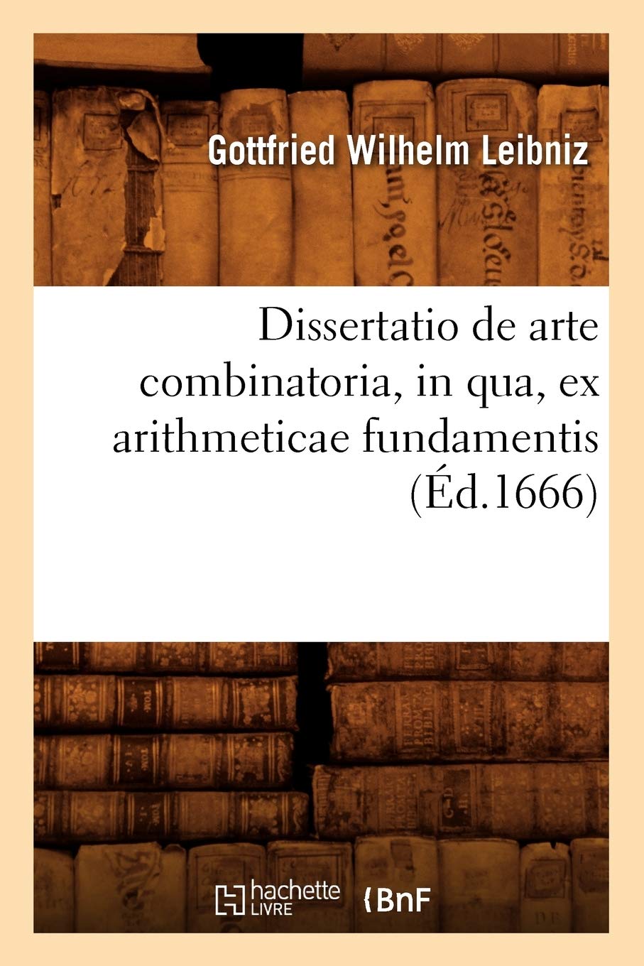 Hachette Livre - BNF Dissertatio de arte combinatoria, in qua, ex arithmeticae fundamentis, (‰d.1666)