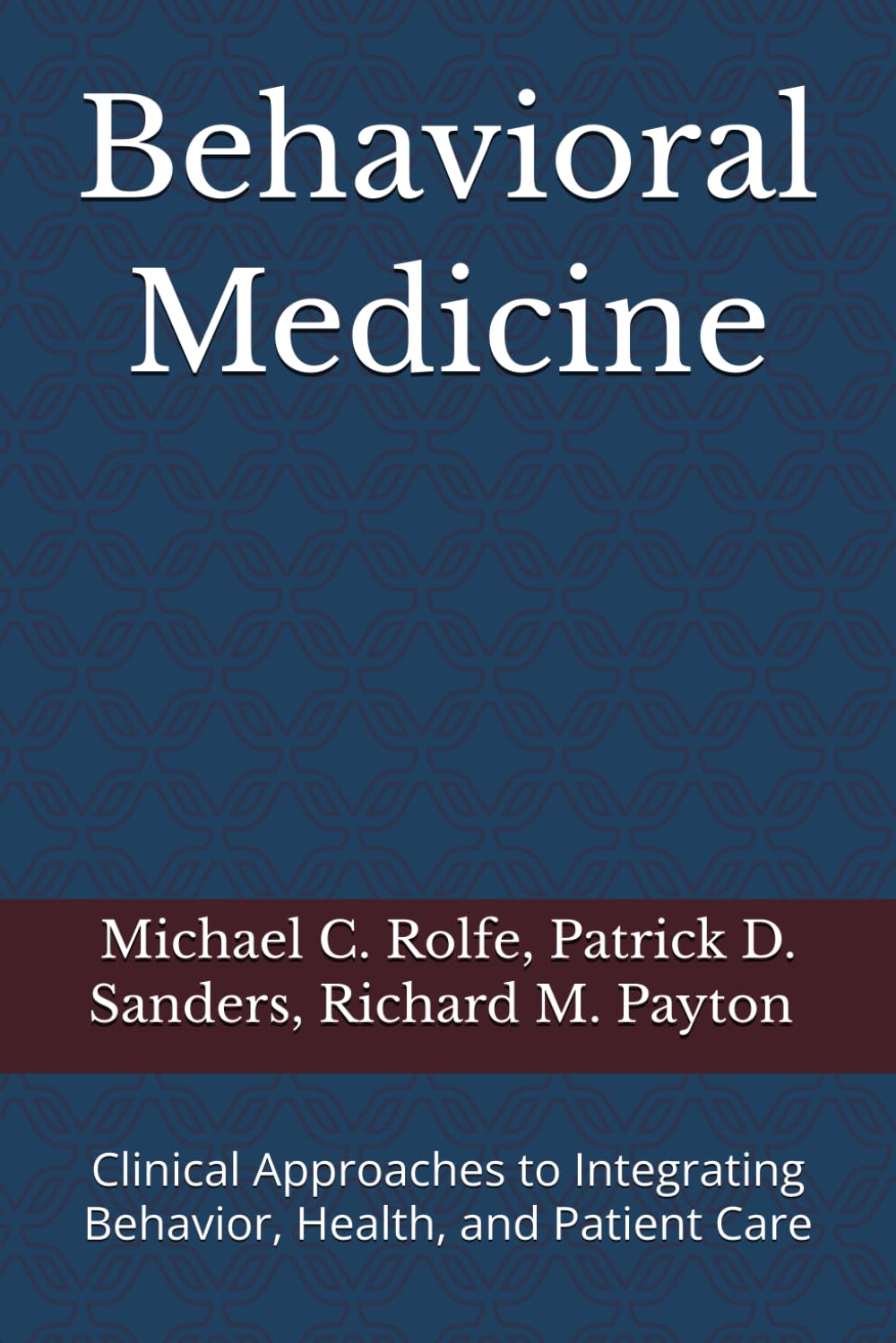 Behavioral Medicine: Clinical Approaches to Integrating Behavior, Health, and Patient Care