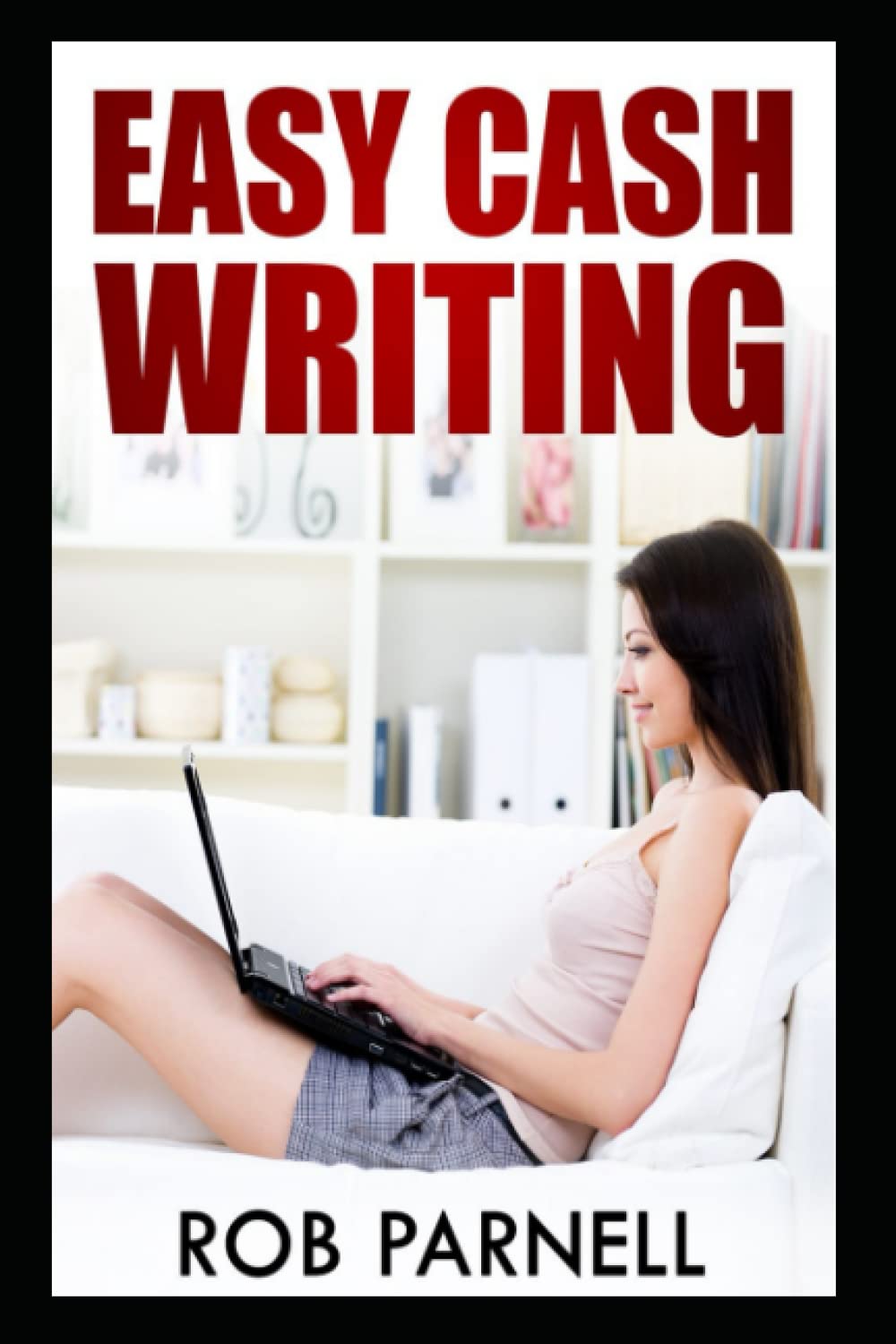 Easy Cash Writing: How to Make a Living as a Freelance Writer