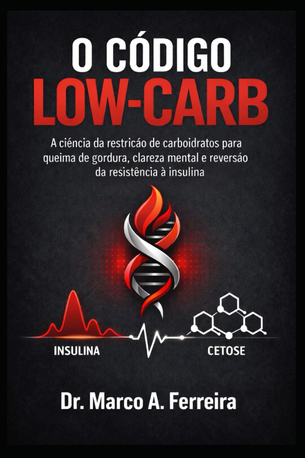 O CÓDIGO LOW-CARB: O GUIA DEFINITIVO PARA O METABOLISMO EFICIENTE: A ciência da restrição de carboidratos para queima de gordura, clareza mental e reversão da resistência à insulina