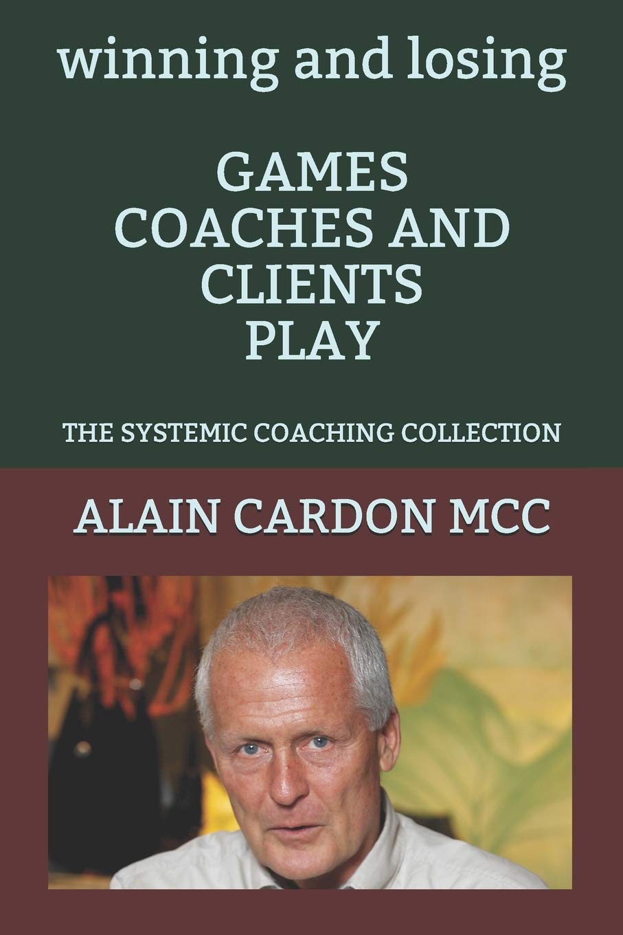 winning and losing GAMES COACHES AND CLIENTS PLAY: THE SYSTEMIC COACHING COLLECTION
