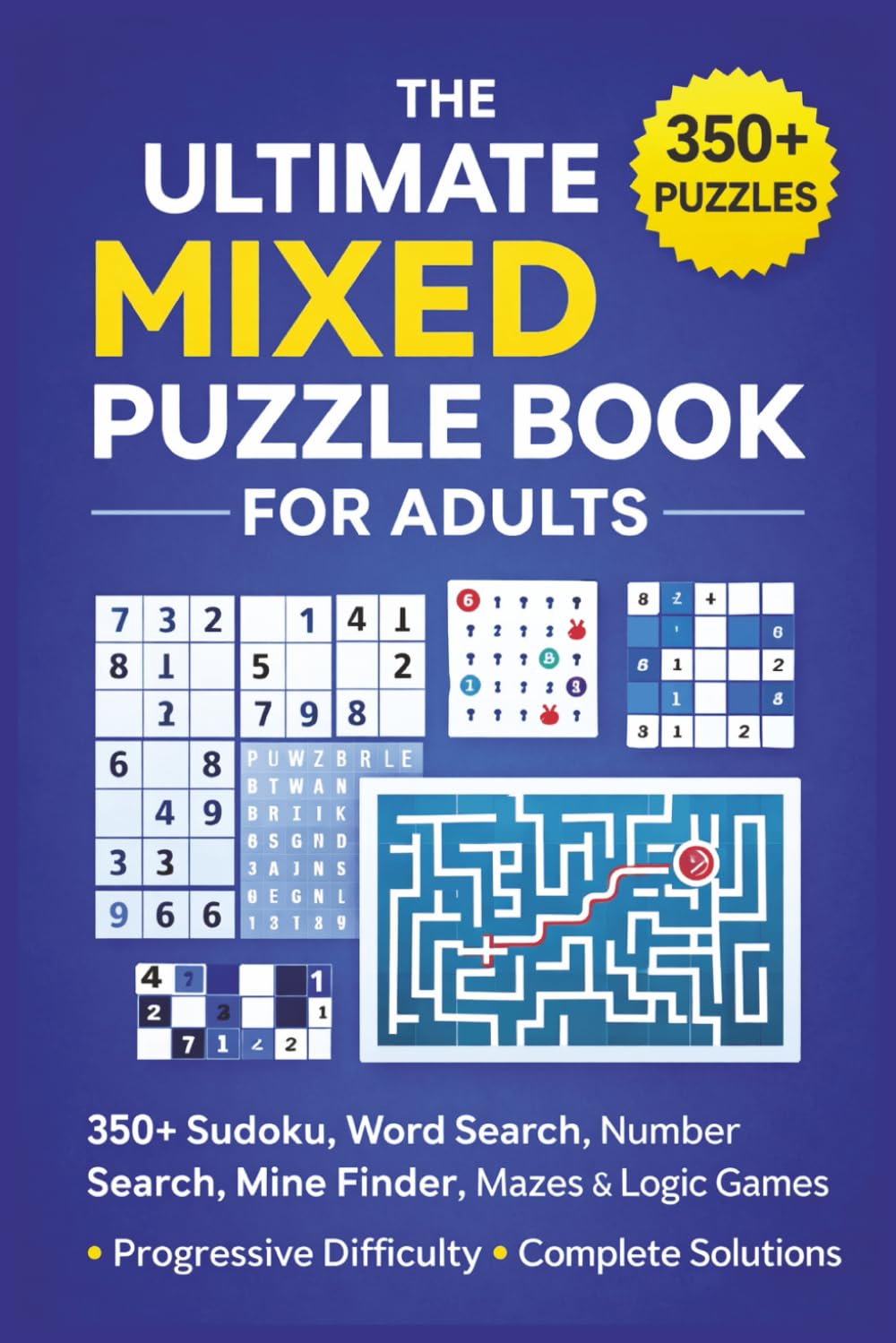 The Ultimate Mixed Puzzle Book for Adults: 350+ Sudoku, Word Search, Number Search, Mine Finder, Mazes & Logic Games • Progressive Difficulty • Complete Solutions