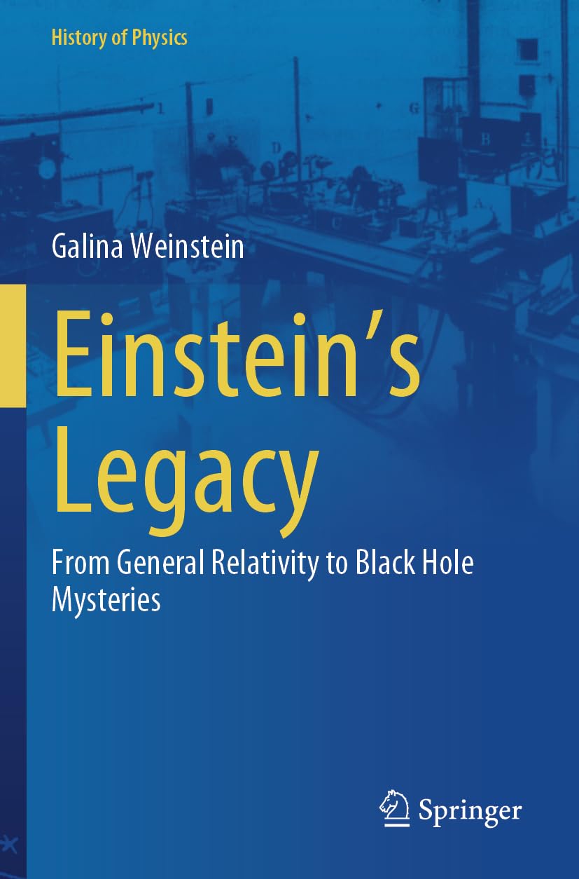 Einstein's Legacy: From General Relativity to Black Hole Mysteries (History of Physics)