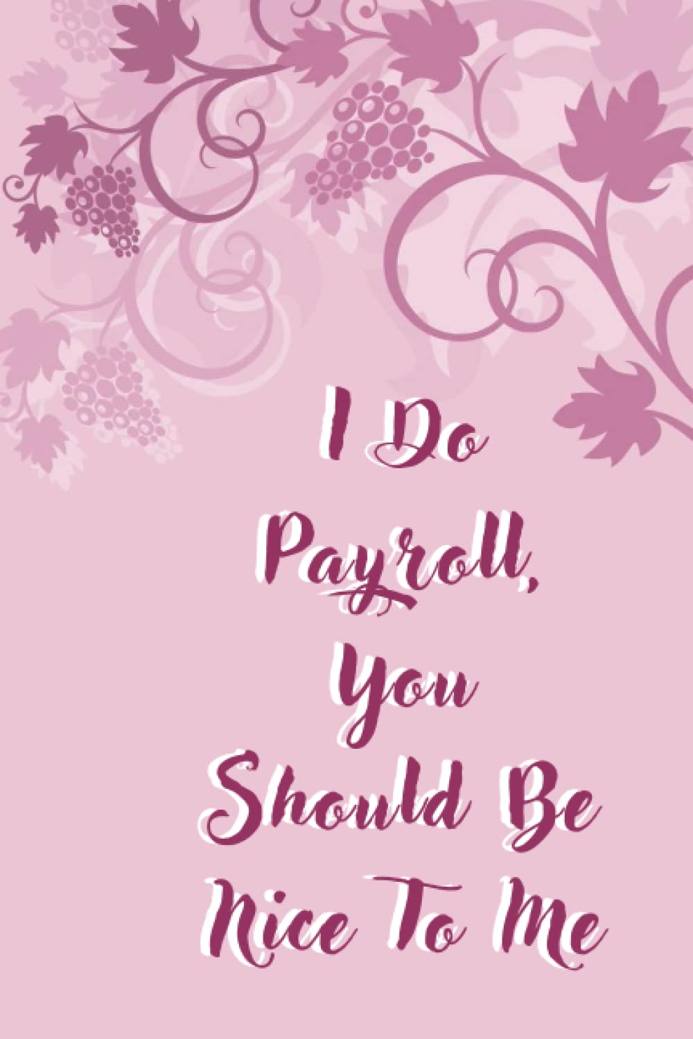 I Do Payroll, You Should Be Nice To Me: Blank lined notebook Ruled, Funny Accounting Journal For Women Valentine's Day