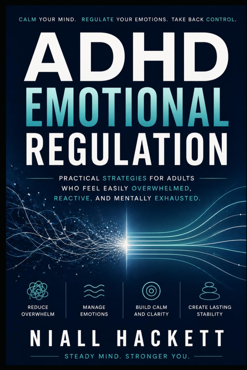 ADHD Emotional Regulation: Practical Strategies for Adults Who Feel Easily Overwhelmed, Reactive, and Mentally Exhausted