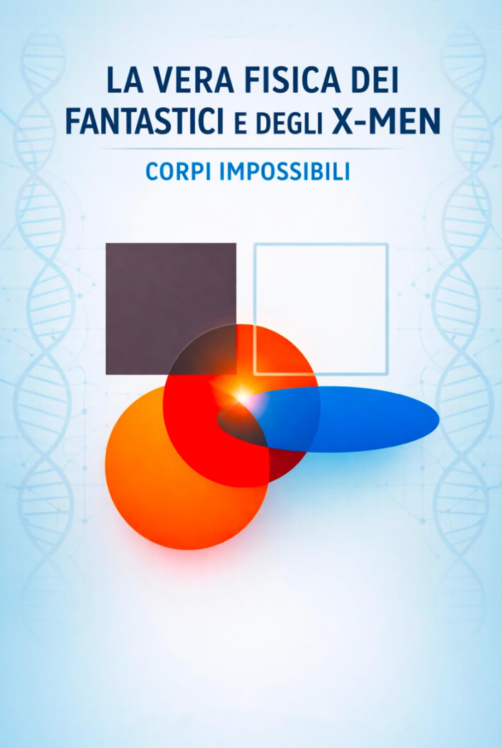 La vera fisica dei Fantastici e degli X-Men: Corpi impossibili (La vera fisica dei supereroi)