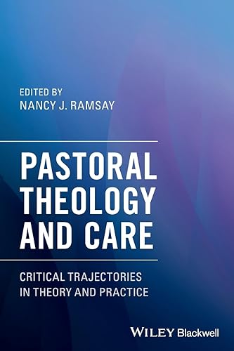 Pastoral Theology and Care: Critical Trajectories in Theory and Practice