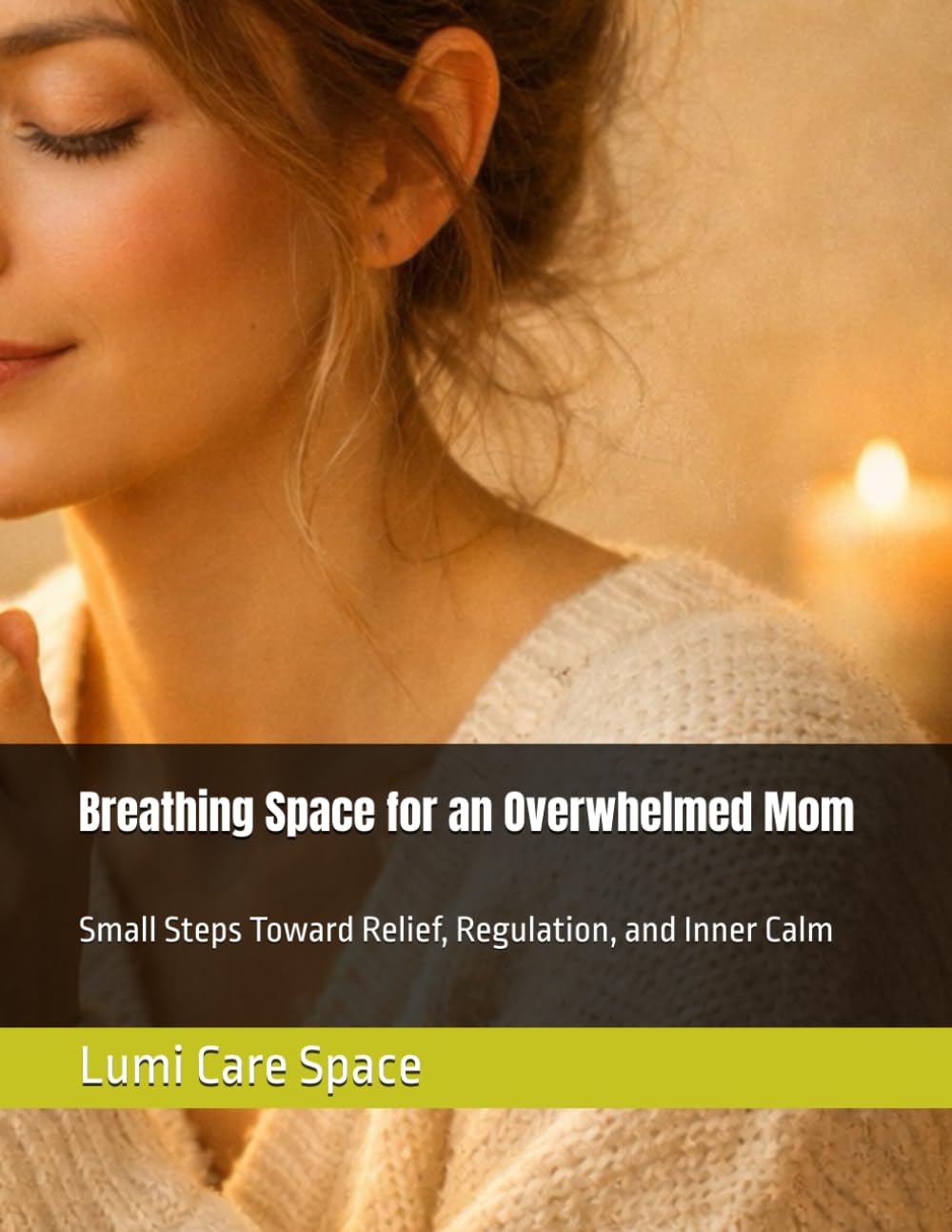 Breathing Space for an Overwhelmed Mom: Small Steps Toward Relief, Regulation, and Inner Calm (Inner Calm Guides)