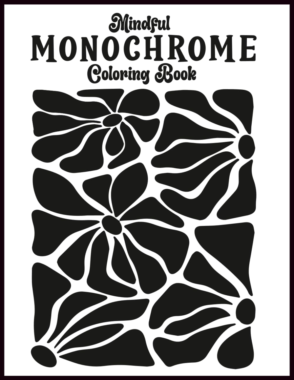 Mindful Monochrome Coloring Book : One color coloring book for adults, mindful black and white coloring pages.
