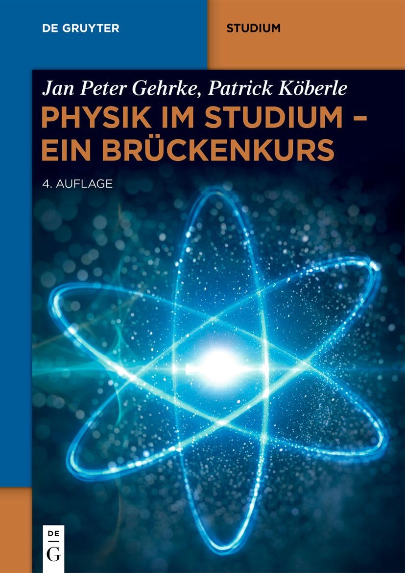 Physik im Studium – Ein Brückenkurs: Mechanik, Thermodynamik, Elektrizität, Magnetismus, Optik, Quantenmechanik (De Gruyter Studium)