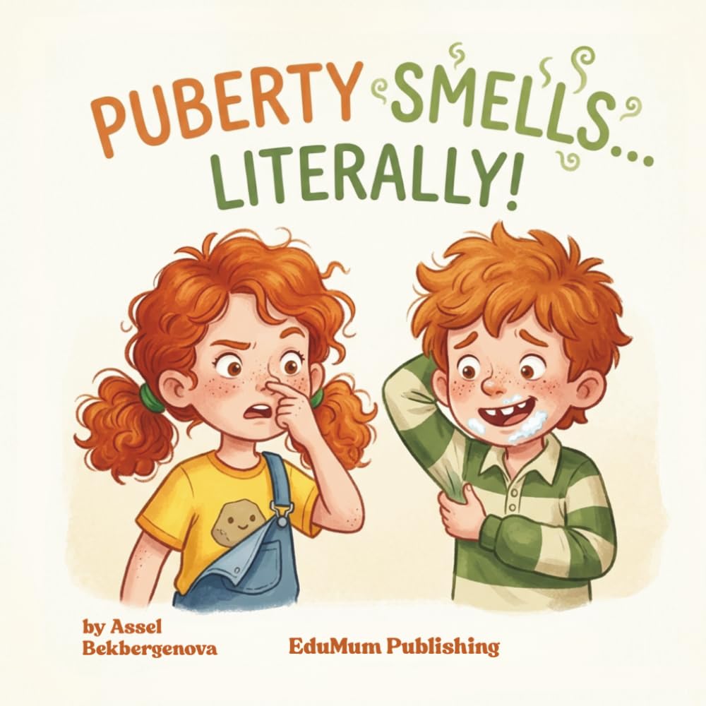 Puberty Smells... Literally!: Puberty is Weird: Understanding Your Changing Body and Feelings with Confidence