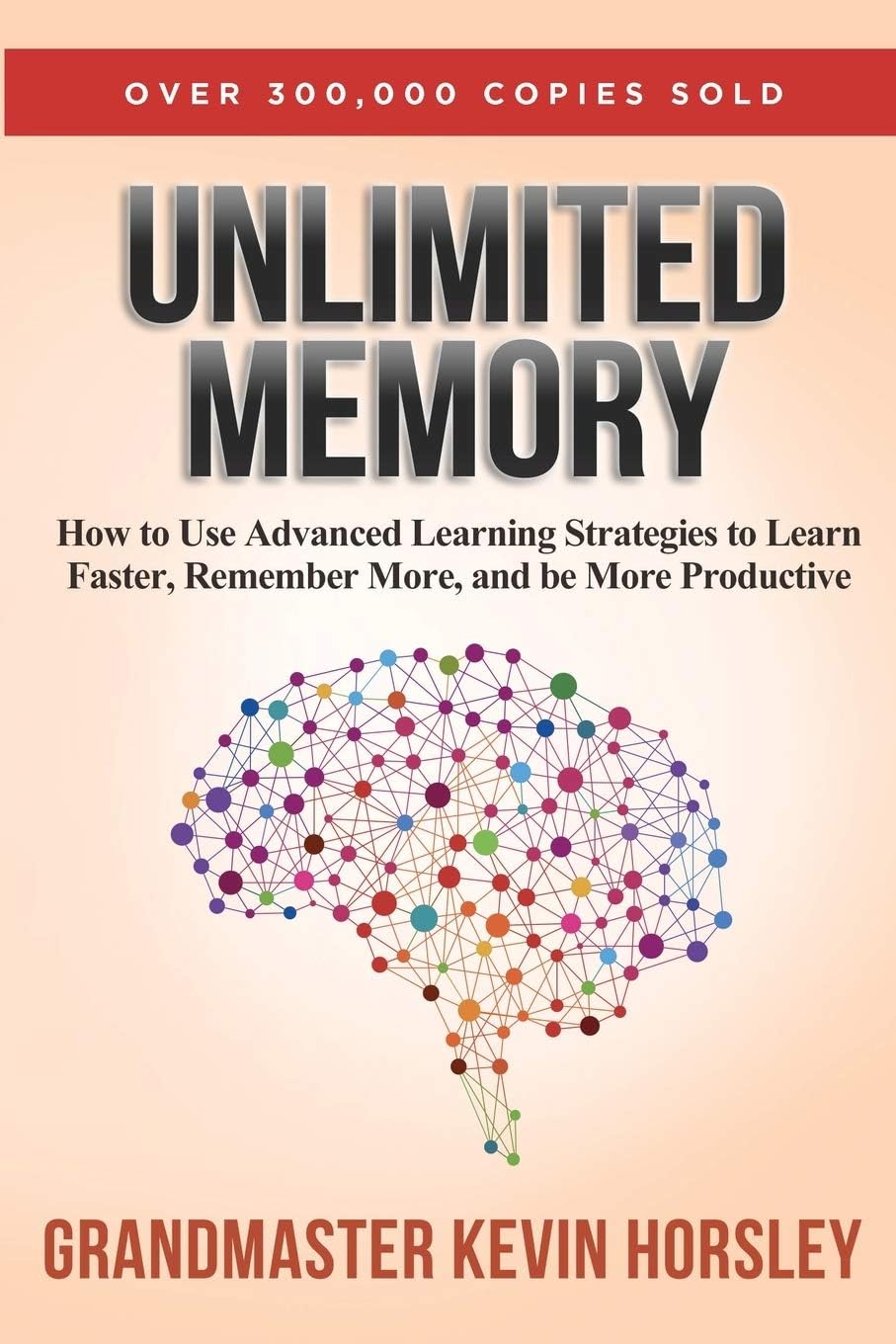 Unlimited Memory, How to Use Advanced Learning Strategies to Learn Faster, Remember More and be More Productive - by Kevin Horsley