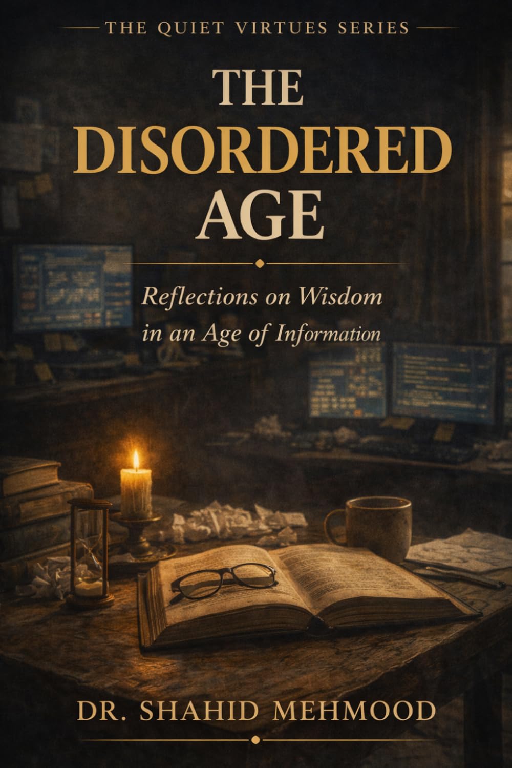The Disordered Age: Reflections on Wisdom in an Age of Information (The Quiet Virtues Series)