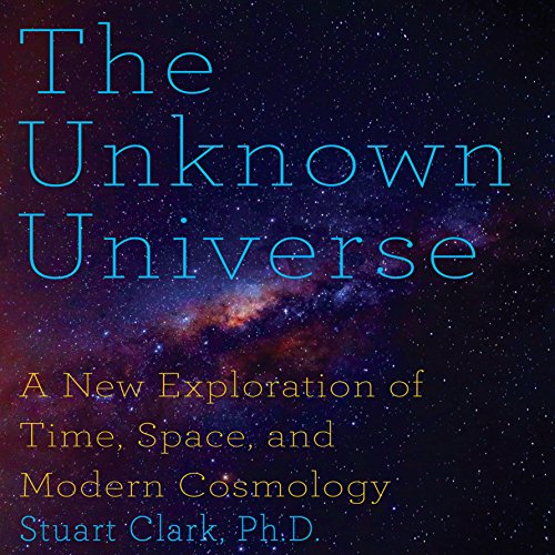 The Unknown Universe: A New Exploration of Time, Space and Cosmology