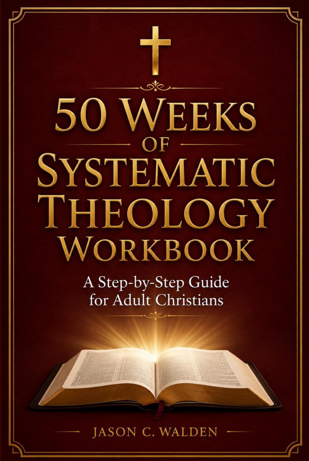 50 Weeks of Systematic Theology Workbook: A Step-by-Step Guide for Adult Christians to Strengthen Faith and Biblical Understanding