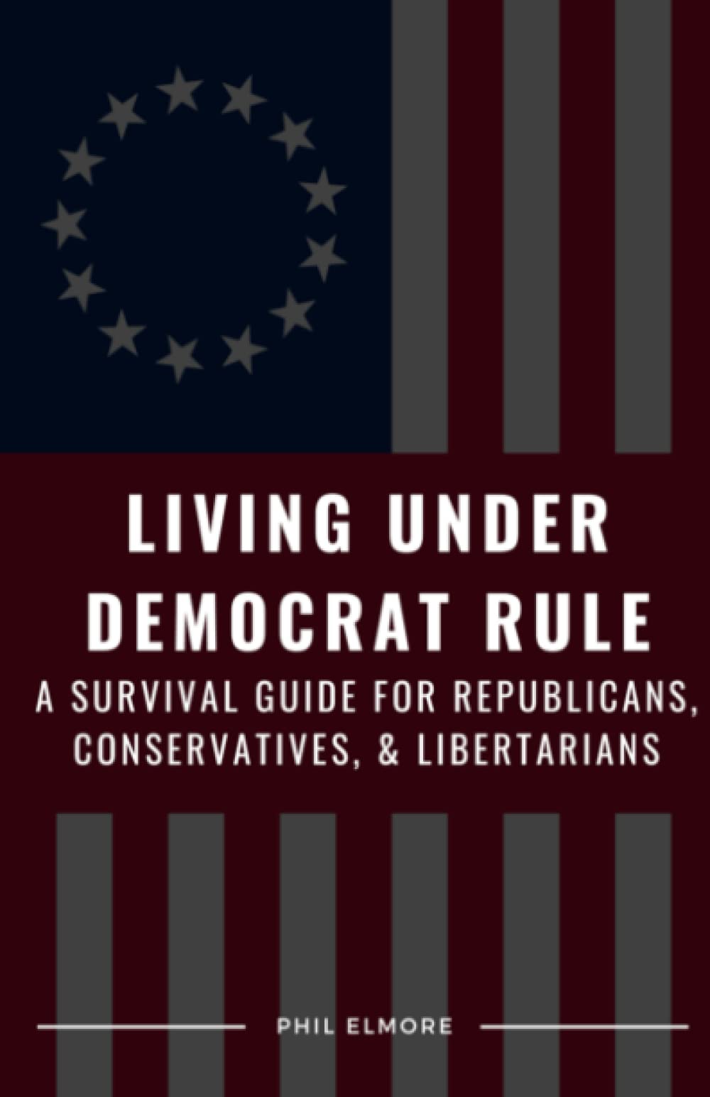 Living Under Democrat Rule: A Survival Guide for Republicans, Conservatives, & Libertarians