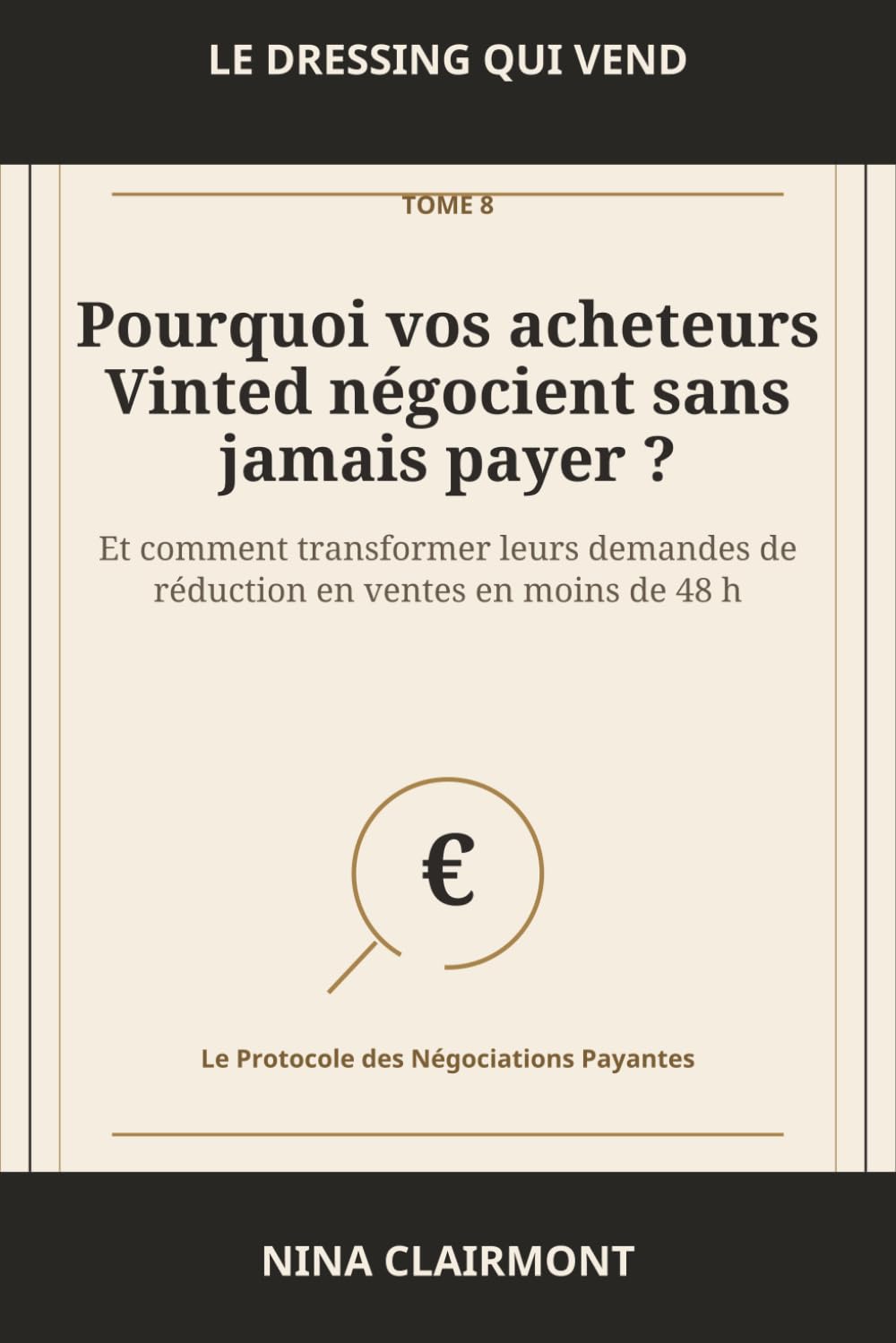 Le Dressing qui Vend Tome 8 : Pourquoi vos acheteurs Vinted négocient sans jamais payer: Comment transformer leurs demandes de réduction en ventes en moins de 48 h