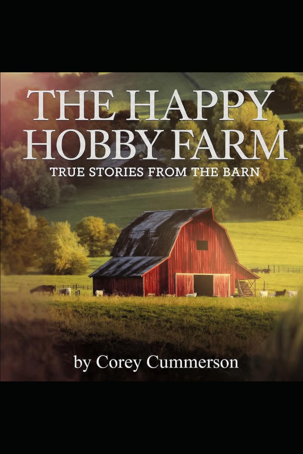 THE HAPPY HOBBY FARM: TRUE STORIES FROM THE BARN
