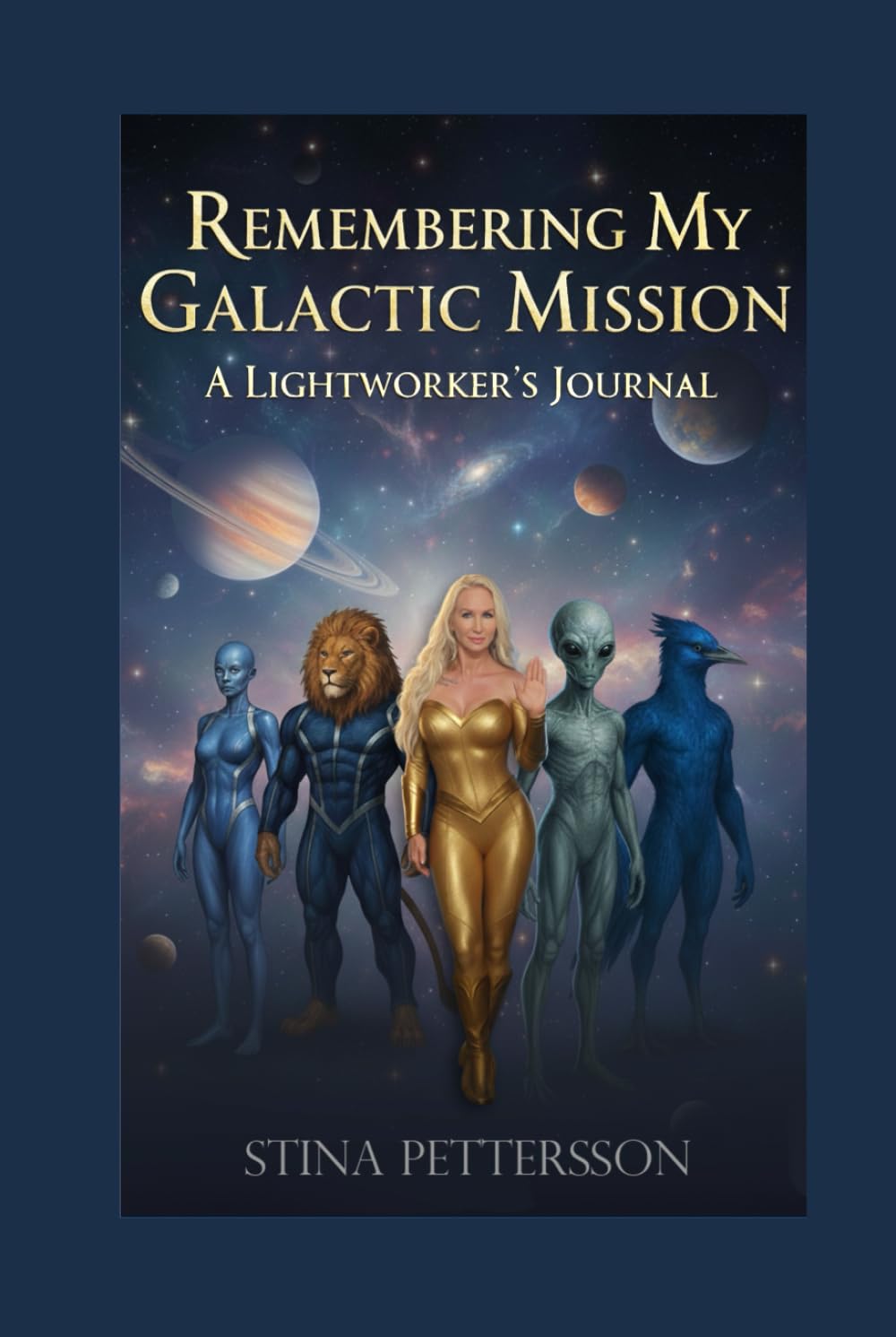 Remembering My Galactic Mission — A Lightworker’s Journal: My True Story of ET Contact, Participating in the Hybridization Program, and Remembering My Role in Humanity’s Spiritual Awakening