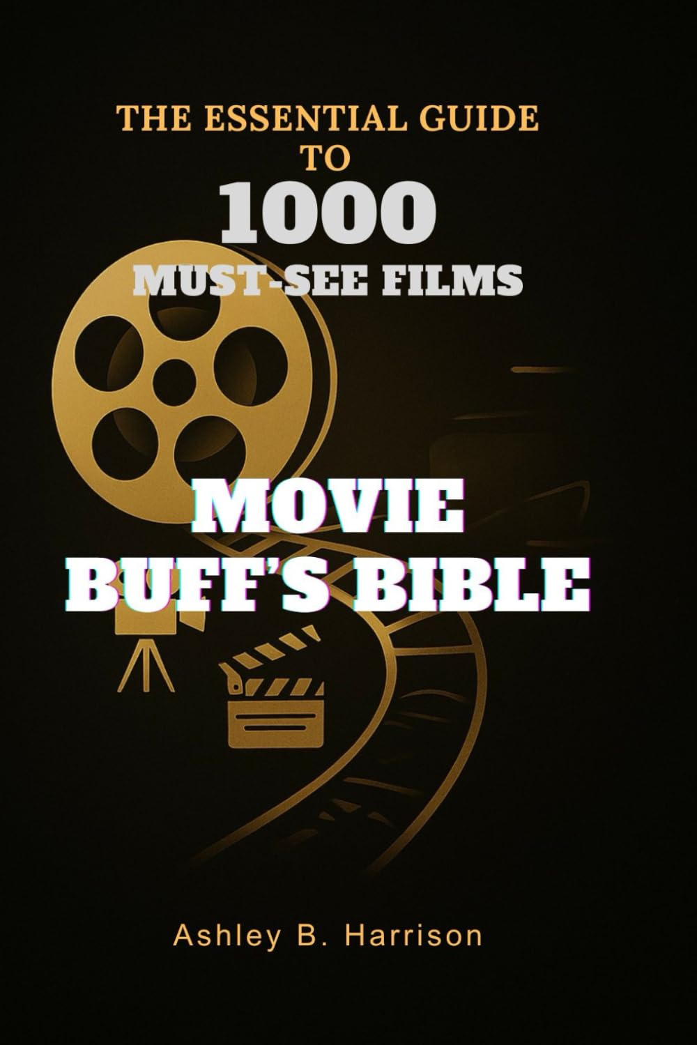 Movie Buff’s Bible: The Essential Guide to 1000 Must-See Films