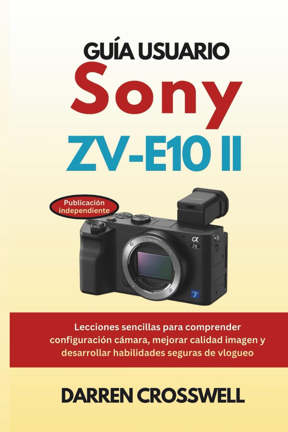 Guía usuario Sony ZV-E10 II: Lecciones sencillas para comprender configuración cámara, mejorar calidad imagen y desarrollar habilidades seguras de vlogueo
