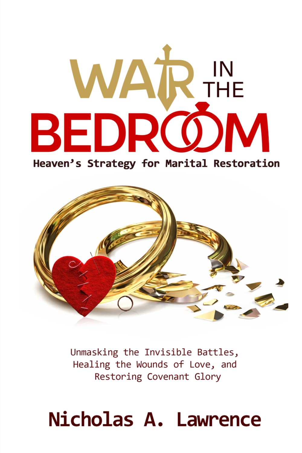 WAR IN THE BEDROOM: Unmasking the Invisible Battles, Healing the Wounds of Love, and Restoring Covenant Glory