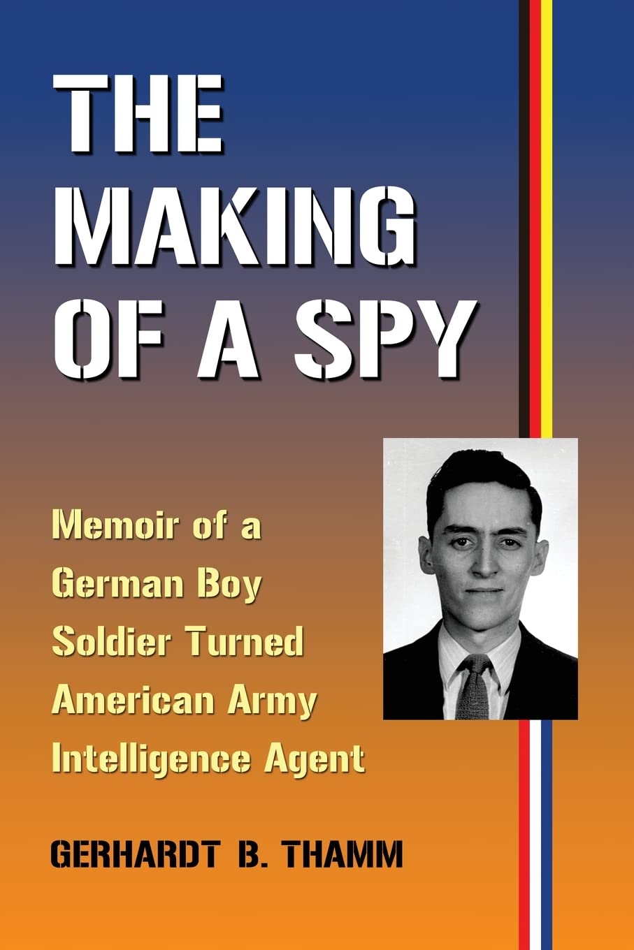 The Making of a Spy: Memoir of a German Boy Soldier Turned American Army Intelligence Agent