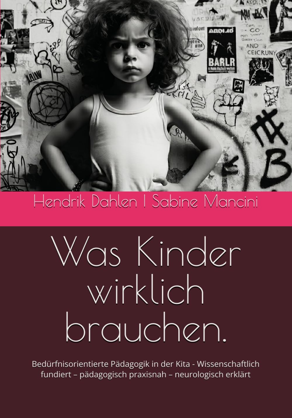 Was Kinder wirklich brauchen.: Bedürfnisorientierte Pädagogik in der Kita - Wissenschaftlich fundiert – pädagogisch praxisnah – neurologisch erklärt