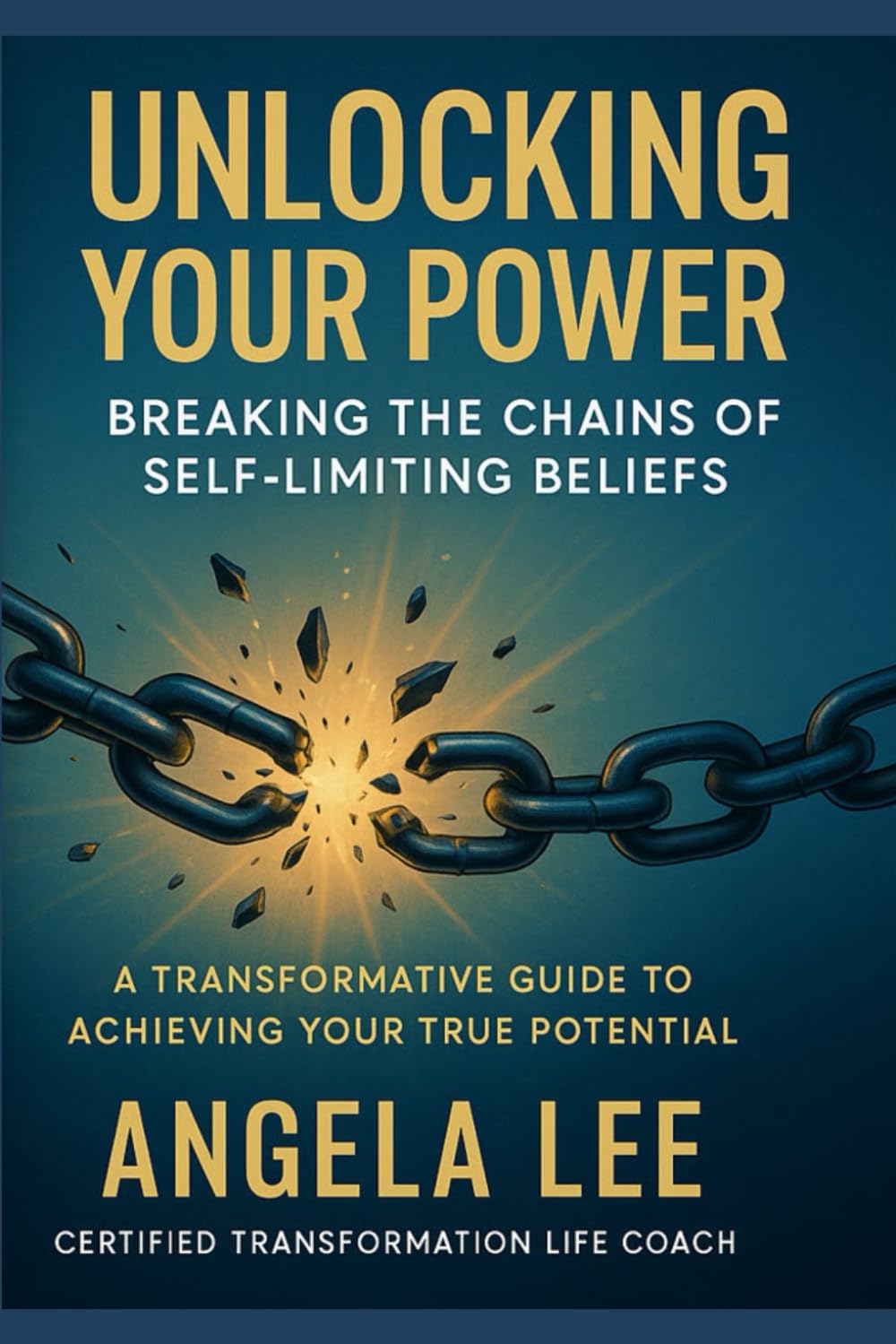 Unlocking Your Power: Breaking The Chains Of Self-Limiting Beliefs: A Transformational Guide To Achieving Your Full Potential