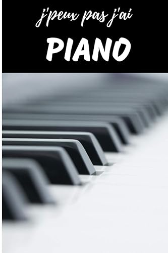 J'Peux Pas j'ai Piano Carnet de notes Passionné de musique: cahier ligné Cadeau Anniversaire, Noël Adulte Femme Ado Enfant Fille Garçon