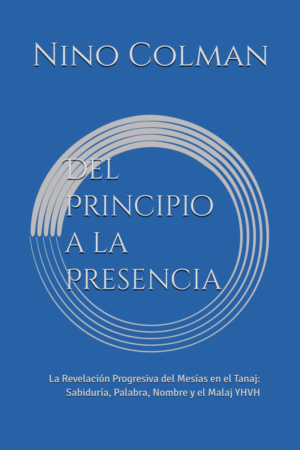 Del Principio a la Presencia: La Revelación Progresiva del Mesías en el Tanaj: Sabiduría, Palabra, Nombre y el Malaj YHVH
